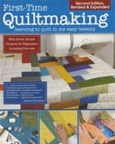 First Time Quiltmaking Learning to Quilt in Six Easy Lessons 2nd Edition